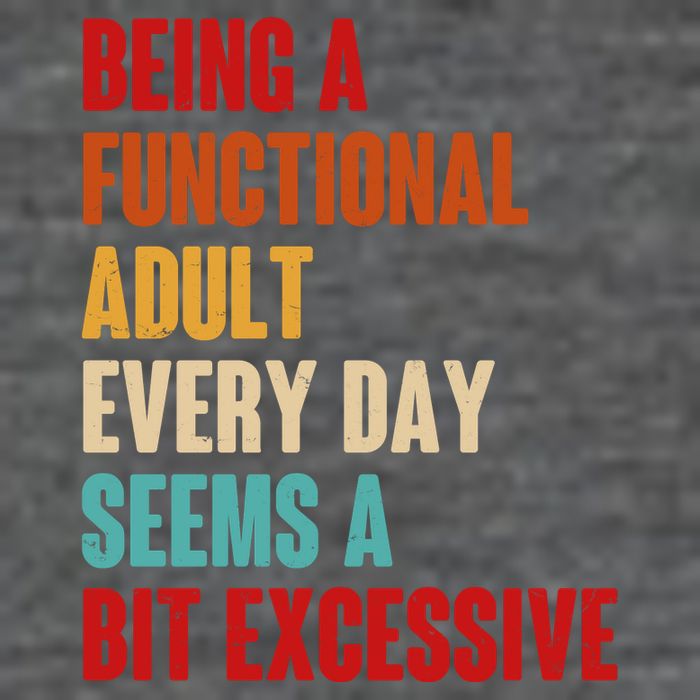 Funny Being A Functional Adult Every Day Seems A Bit Excessive Backpack