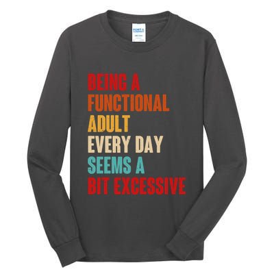 Funny Being A Functional Adult Every Day Seems A Bit Excessive Tall Long Sleeve T-Shirt