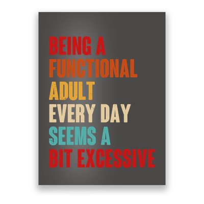 Funny Being A Functional Adult Every Day Seems A Bit Excessive Poster