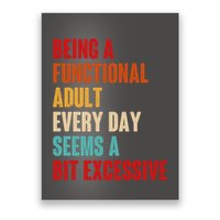 Funny Being A Functional Adult Every Day Seems A Bit Excessive Poster