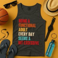 Funny Being A Functional Adult Every Day Seems A Bit Excessive Tank Top