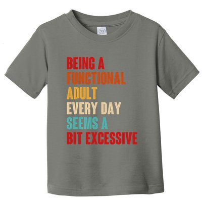 Funny Being A Functional Adult Every Day Seems A Bit Excessive Toddler T-Shirt