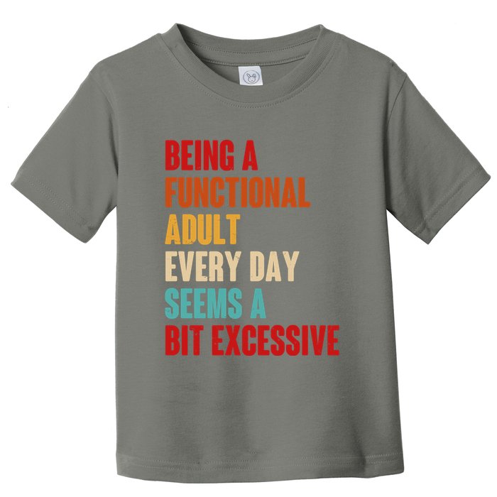 Funny Being A Functional Adult Every Day Seems A Bit Excessive Toddler T-Shirt
