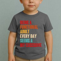 Funny Being A Functional Adult Every Day Seems A Bit Excessive Toddler T-Shirt