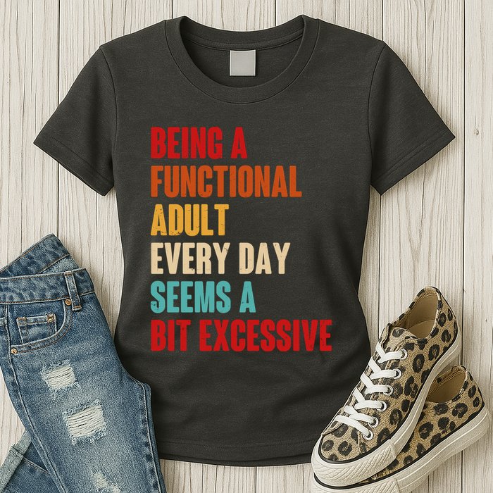 Funny Being A Functional Adult Every Day Seems A Bit Excessive Womens T-Shirt