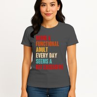 Funny Being A Functional Adult Every Day Seems A Bit Excessive Womens T-Shirt
