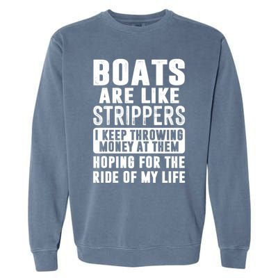 Funny Boats Are Like Strippers I Keep Throwing Money At Them Funny Gift Garment-Dyed Sweatshirt