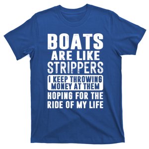 Funny Boats Are Like Strippers I Keep Throwing Money At Them Funny Gift T-Shirt