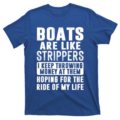 Funny Boats Are Like Strippers I Keep Throwing Money At Them Funny Gift T-Shirt