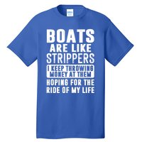 Funny Boats Are Like Strippers I Keep Throwing Money At Them Funny Gift Tall T-Shirt