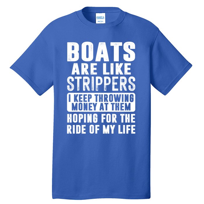 Funny Boats Are Like Strippers I Keep Throwing Money At Them Funny Gift Tall T-Shirt