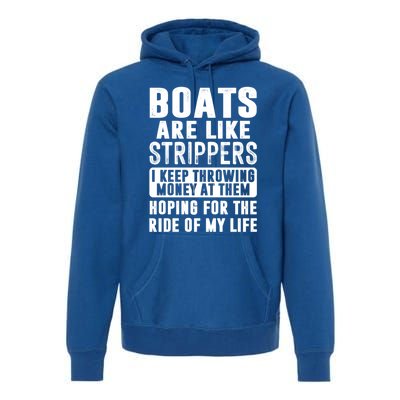 Funny Boats Are Like Strippers I Keep Throwing Money At Them Funny Gift Premium Hoodie