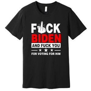 Fuck Biden And You For Voting For Him Political Premium T-Shirt