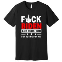 Fuck Biden And You For Voting For Him Political Premium T-Shirt