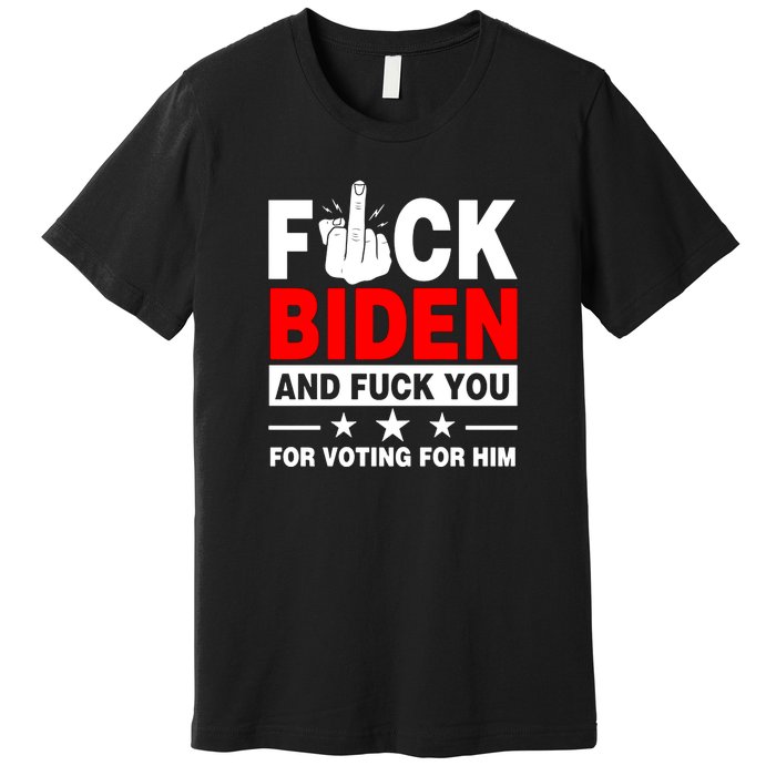 Fuck Biden And You For Voting For Him Political Premium T-Shirt