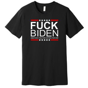 Fuck Biden And You For Voting For Him Political Design Premium T-Shirt