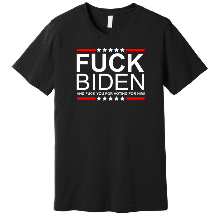 Fuck Biden And You For Voting For Him Political Design Premium T-Shirt