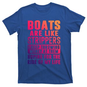 Funny Boats Are Like Strippers I Keep Throwing Money At Them Cute Gift T-Shirt