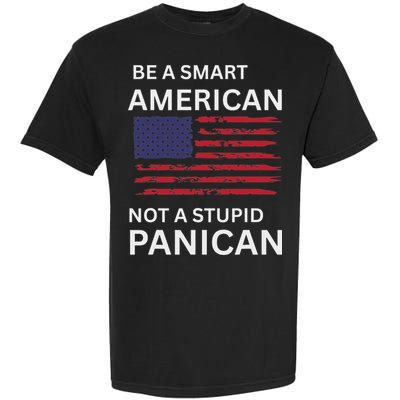Funny Be A Smart American Not A Stupid Panican Garment-Dyed Heavyweight T-Shirt