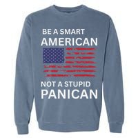 Funny Be A Smart American Not A Stupid Panican Garment-Dyed Sweatshirt