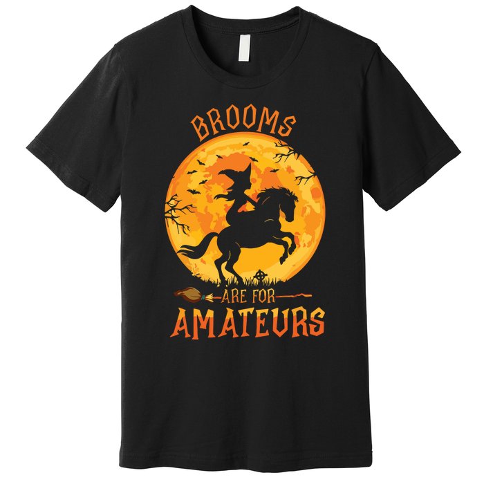 Funny Brooms Are For Amateurs Witch Riding Horse Halloween Premium T-Shirt