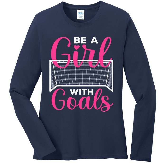 funny be a soccer with goals soccer player Ladies Long Sleeve Shirt