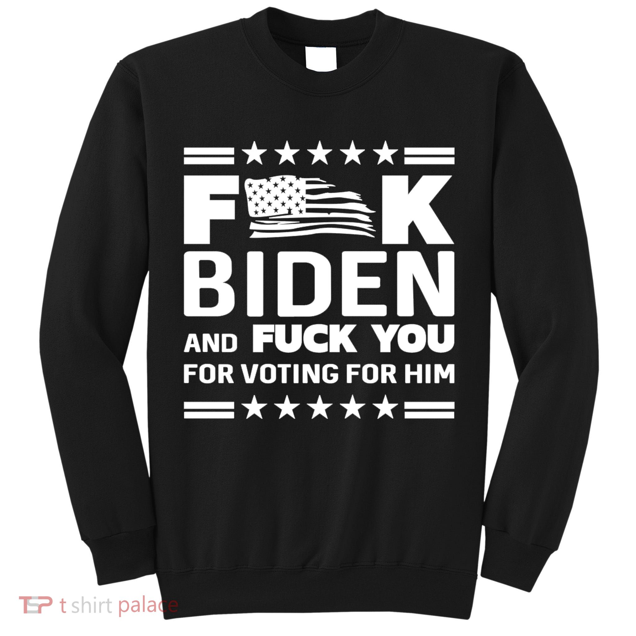 F*ucK Biden And F You For Voting For Him Tall Sweatshirt