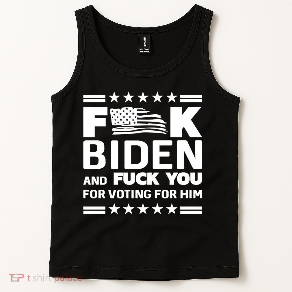 F*ucK Biden And F You For Voting For Him Tank Top