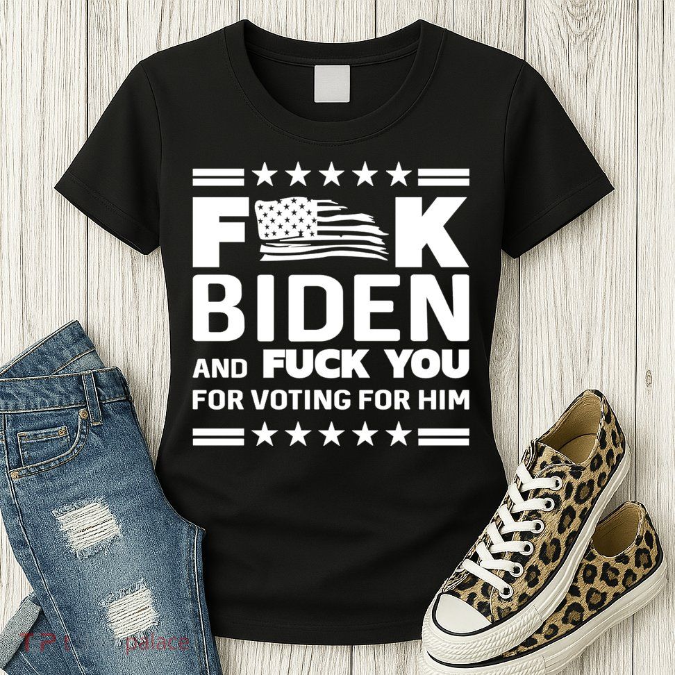 F*ucK Biden And F You For Voting For Him Womens T-Shirt