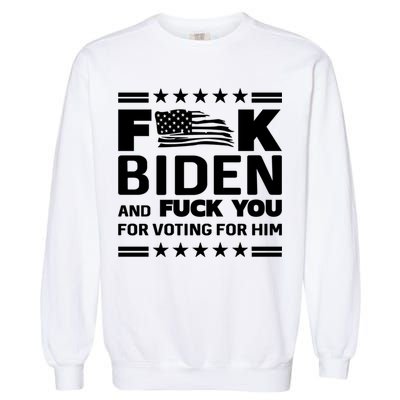 F*ucK Biden And F You For Voting For Him Garment-Dyed Sweatshirt