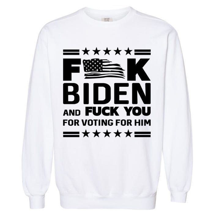 F*ucK Biden And F You For Voting For Him Garment-Dyed Sweatshirt