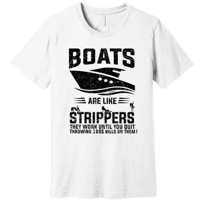 Funny Boats Are Like Strippers They Work Until You Quit Throwing Premium T-Shirt