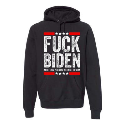 Fuck Biden And You For Voting For Him Political Gift Premium Hoodie