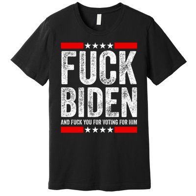 Fuck Biden And You For Voting For Him Political Gift Premium T-Shirt