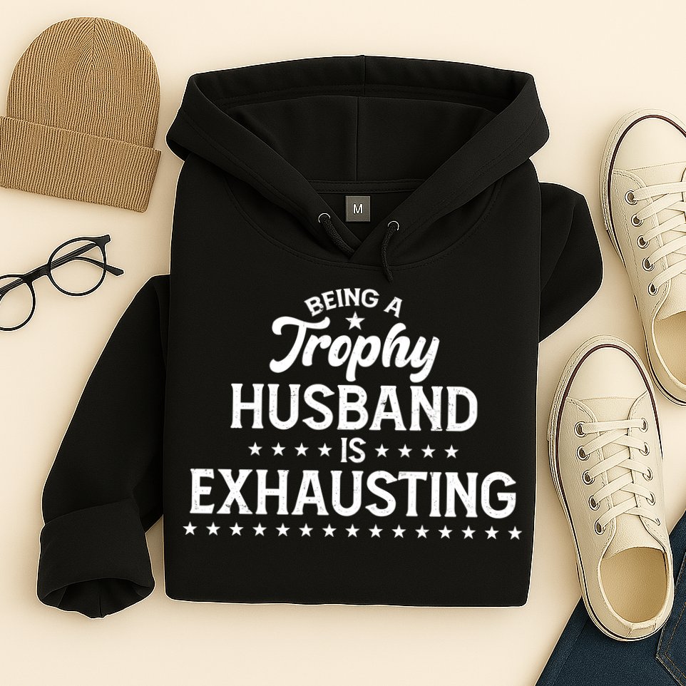 Funny Being A Trophy Husband Is Exhausting Hoodie
