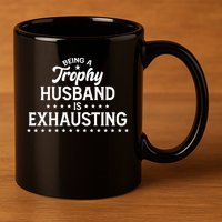 Funny Being A Trophy Husband Is Exhausting 11oz C Handle Ceramic Mug