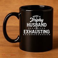 Funny Being A Trophy Husband Is Exhausting 11oz C Handle Ceramic Mug