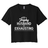 Funny Being A Trophy Husband Is Exhausting Crop Top