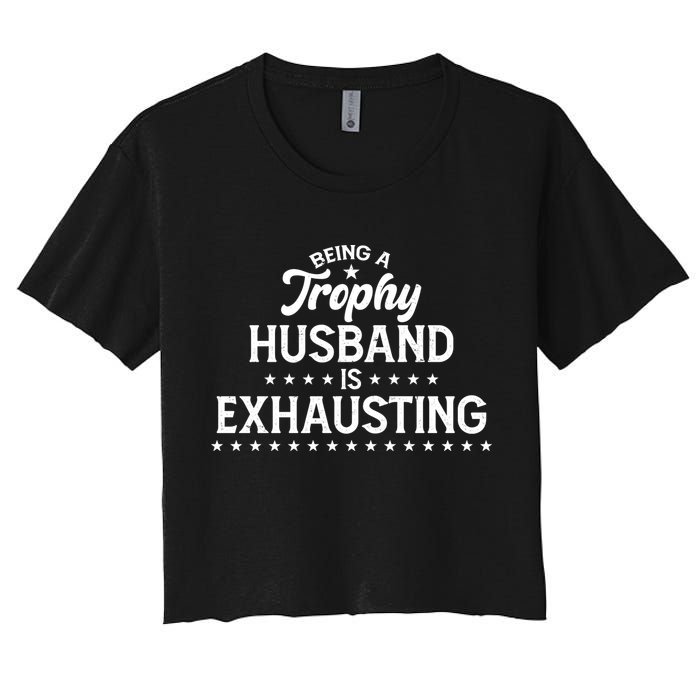Funny Being A Trophy Husband Is Exhausting Crop Top