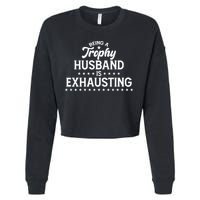 Funny Being A Trophy Husband Is Exhausting Cropped Pullover Crew