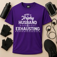 Funny Being A Trophy Husband Is Exhausting Performance Shirt