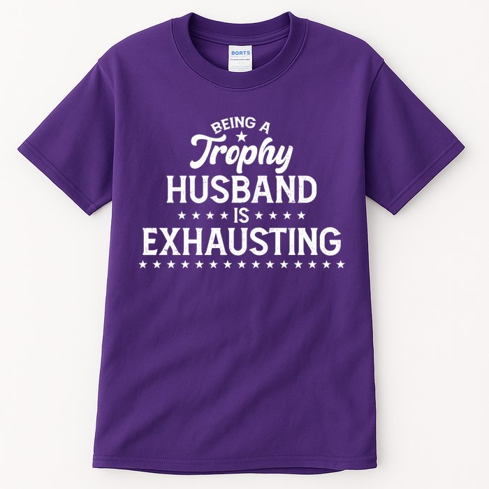 Funny Being A Trophy Husband Is Exhausting Tall T-Shirt