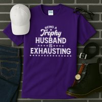 Funny Being A Trophy Husband Is Exhausting Tall T-Shirt