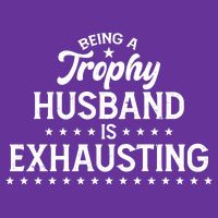 Funny Being A Trophy Husband Is Exhausting Tall T-Shirt