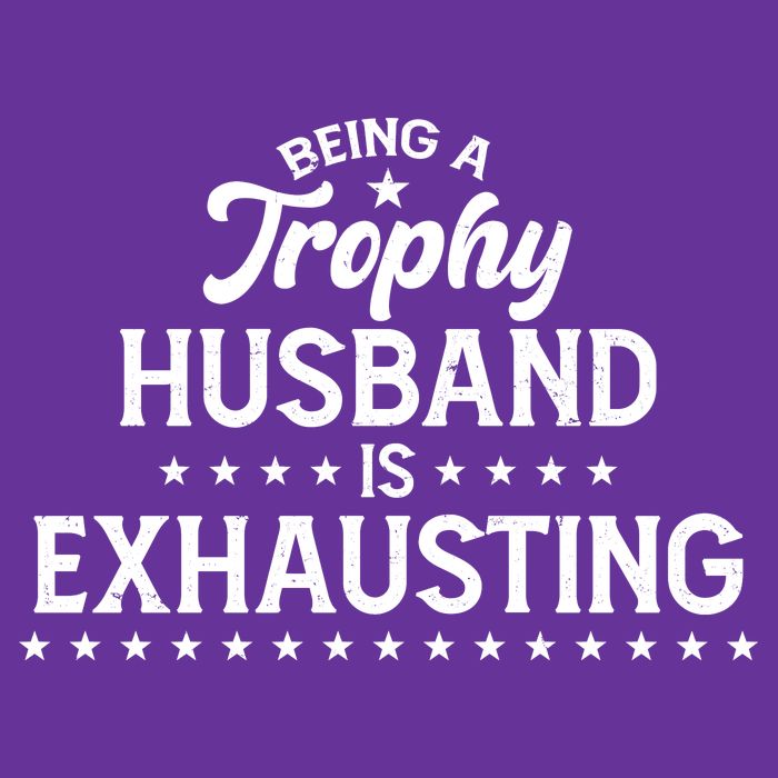 Funny Being A Trophy Husband Is Exhausting Tall T-Shirt