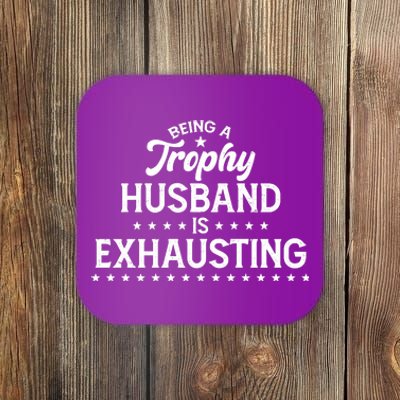 Funny Being A Trophy Husband Is Exhausting Coaster