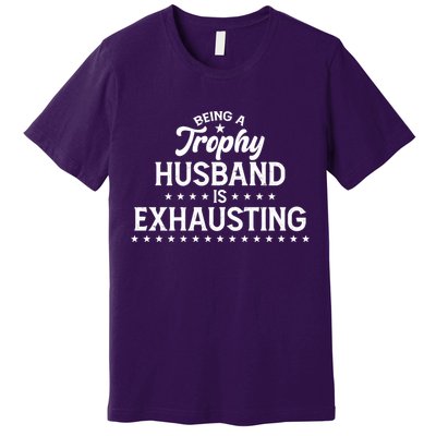 Funny Being A Trophy Husband Is Exhausting Premium T-Shirt