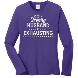 Funny Being A Trophy Husband Is Exhausting Ladies Long Sleeve Shirt