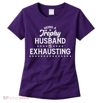 Funny Being A Trophy Husband Is Exhausting Womens T-Shirt