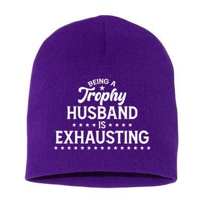 Funny Being A Trophy Husband Is Exhausting Short Acrylic Beanie
